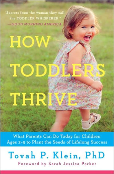 How Toddlers Thrive: What Parents Can Do Today for Children Ages 2-5 to Plant the Seeds of Lifelong Success - Tovah P Klein