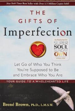 The Gifts of Imperfection Let Go of Who You Think You're Supposed to Be and Embrace Who You Are - Brene Brown