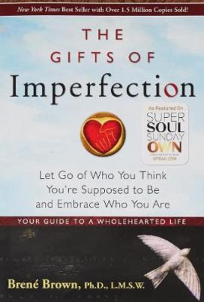 The Gifts of Imperfection Let Go of Who You Think You're Supposed to Be and Embrace Who You Are - Brene Brown