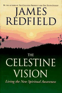 The Celestine Vision: Living the New Spiritual Awareness James Redfield