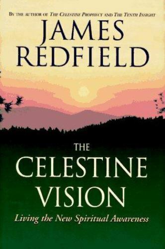 The Celestine Vision: Living the New Spiritual Awareness James Redfield