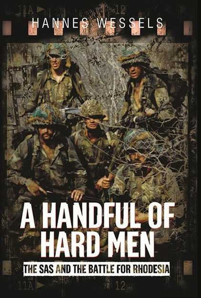 A Handful of Hard Men The SAS and the Battle for Rhodesia Hannes Wessels