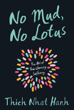 No Mud, No Lotus The Art of Transforming Suffering Thich Nhat Hanh