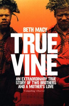 Truevine: An Extraordinary True Story of Two Brothers and a Mother's Love Beth Macy