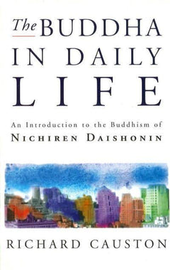 The Buddha in Daily Life An Introduction to the Buddhism of Nichiren Daishonin - Richard Causton