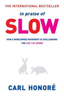In Praise of Slow: How a Worldwide Movement is Challenging the Cult of Speed Carl Honore