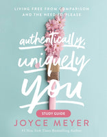 Authentically, Uniquely You: Study Guide Living Free from Comparison and the Need to Please Joyce Meyer