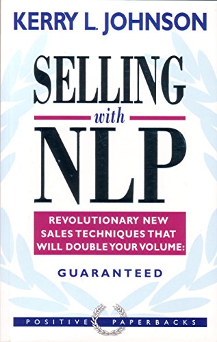 Selling with NLP Revolutionary New Sales Techniques that Will Double Your Volume Kerry L. Johnson