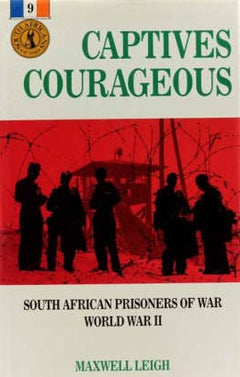 Captives courageous: South African prisoners of war, World War II Leigh, Maxwell