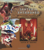 Santeria Enthroned Art, Ritual, and Innovation in an Afro-Cuban Religion David H. Brown