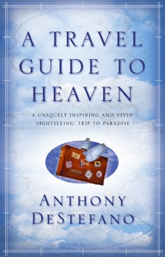 A Travel Guide to Heaven Anthony DeStefano