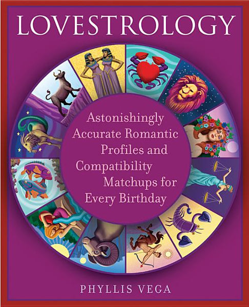 Lovestrology: Astonishingly Accurate Romantic Profiles and Compatibility Matchups for Every Birthday Phyllis Vega
