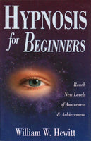 Hypnosis for Beginners Reach New Levels of Awareness & Achievement William W. Hewitt
