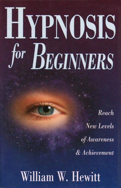 Hypnosis for Beginners Reach New Levels of Awareness & Achievement William W. Hewitt