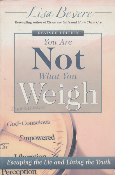 You are Not what You Weigh: Escaping the Lie and Living the Truth Lisa Bevere