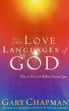 The Love Languages of God How to Feel and Reflect Divine Love Gary Chapman