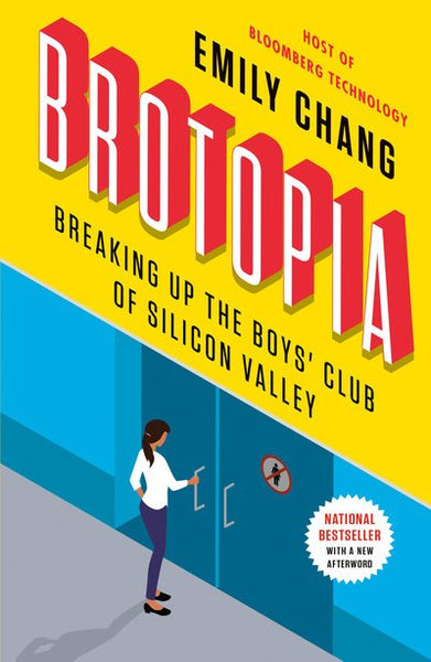 Brotopia: Breaking Up the Boys' Club of Silicon Valley Emily Chang