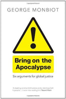 Bring on the Apocalypse Six Arguments for Global Justice George Monbiot