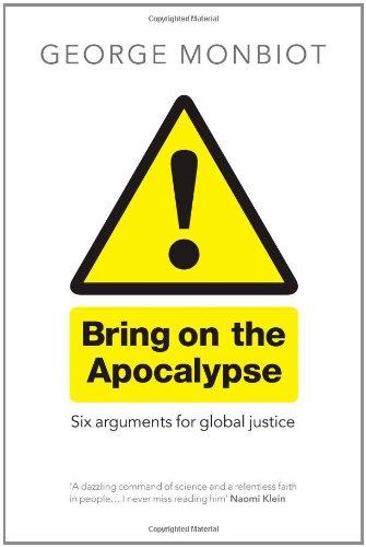 Bring on the Apocalypse Six Arguments for Global Justice George Monbiot