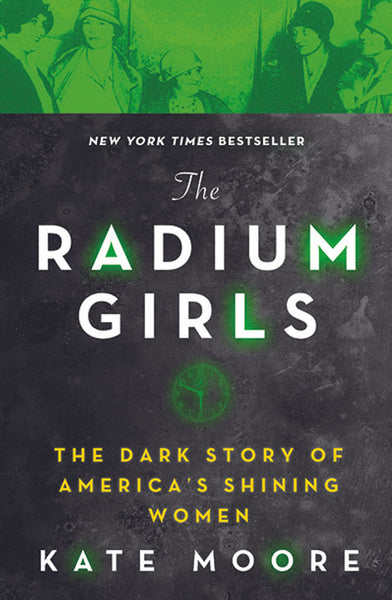 The Radium Girls: The Dark Story of America's Shining Women - Kate Moore
