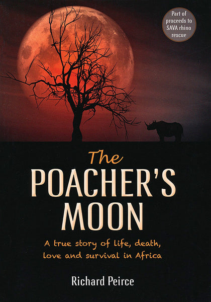 The Poacher's Moon: A true story of life, death, love and survival in Africa - Richard Peirce