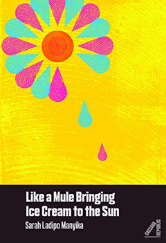 Like a Mule Bringing Ice Cream to the Sun Sarah Ladipo Manyika