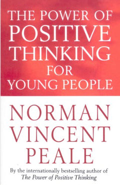 The Power of Positive Thinking for Young People Norman Vincent Peale