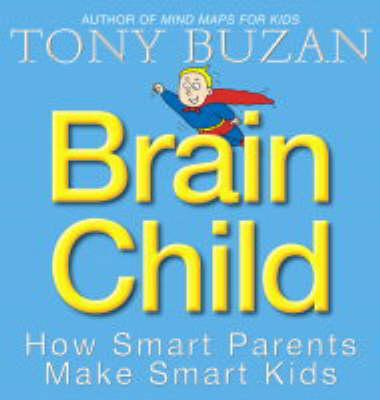 Brain Child : How Smart Parents Make Smart Kids  Tony Buzan