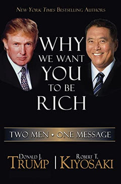 Why We Want You to be Rich Two Men, One Message Donald Trump & Robert T. Kiyosaki