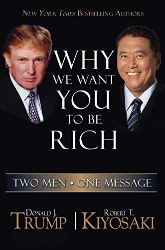 Why We Want You to be Rich Two Men, One Message Donald Trump & Robert T. Kiyosaki