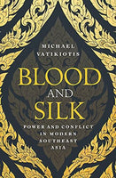 Blood and Silk The Troubled Politics and Volatile Societies of Modern Southeast Asia Michael Vatikiotis