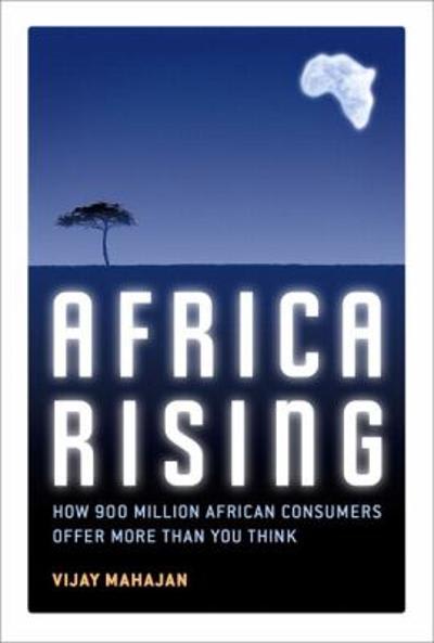 Africa Rising: How 900 Million African Consumers Offer More Than You Think - Vijay Mahajan