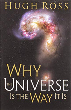 Why the Universe Is the Way It Is Hugh Ross