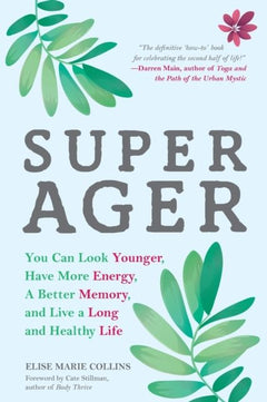 Super Ager: You Can Look Younger, Have More Energy, a Better Memory, and Live a Long and Healthy Life - Elise Marie Collins