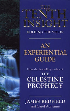 The Tenth Insight Holding the Vision : an Experiential Guide James Redfield Carol Adrienne