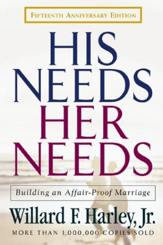 His Needs, Her Needs: Building an Affair-Proof Marriage - Willard F. Harley