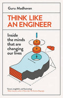 Think Like an Engineer Inside the Minds That Are Changing Our Lives Guruprasad Madhavan