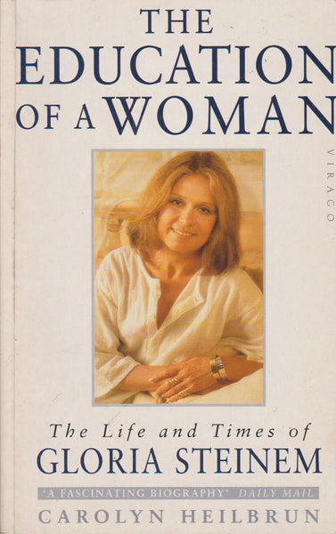 The Education of a Woman: The Life of Gloria Steinem - Carolyn G. Heilbrun
