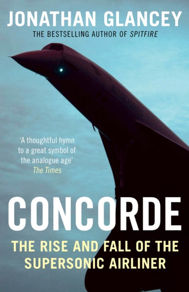 Concorde The Rise and Fall of the Supersonic Airliner Jonathan Glancey