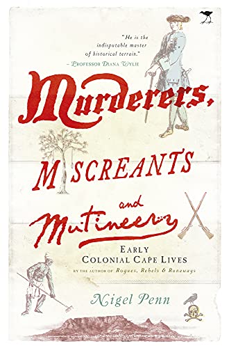 Murderers, Miscreants and Mutineers: Early Colonial Cape Lives - Nigel Penn