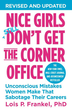 Nice Girls Don't Get the Corner Office Unconscious Mistakes Women Make That Sabotage Their Careers Lois P. Frankel