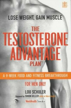 The Testosterone Advantage Plan : Lose Weight, Gain Muscle  Lou Schuler