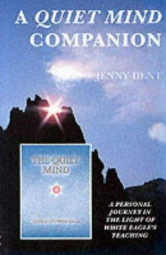 A Quiet Mind Companion: A Personal Journey in the Light of White Eagle's Teaching Jenny Dent