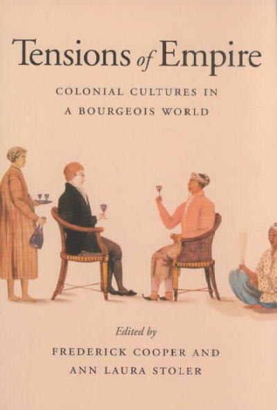 Tensions of Empire: Colonial Cultures in a Bourgeois World - Frederick Cooper & Ann Laura Stoler