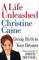 A Life Unleashed: Giving Birth to Your Dreams Caine, Christine