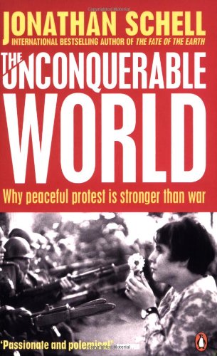 The Unconquerable World: Why peaceful protest is stronger than war Jonathan Schell