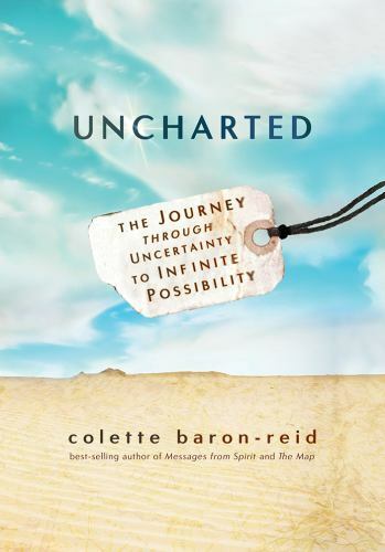 Uncharted: The Journey Through Uncertainty to Infinite Possibility Colette Baron-Reid