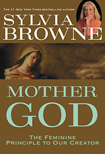 Mother God The Feminine Principle to Our Creator Sylvia Browne