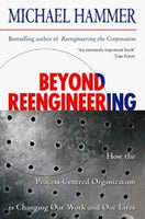 Beyond Reengineering How the Process-centred Organization is Changing Our Work and Our Lives Michael Hammer
