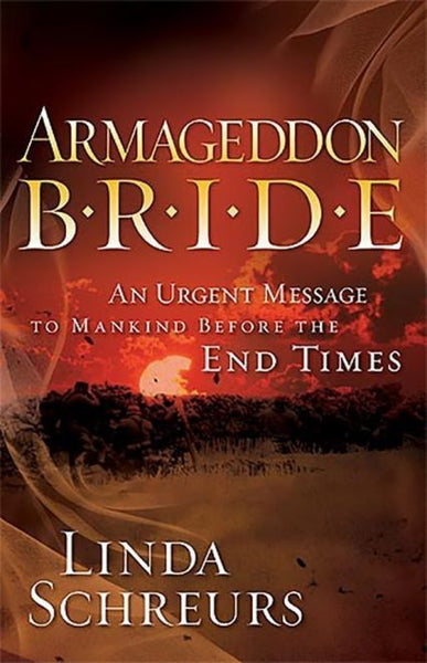 Armageddon Bride: An Urgent Message to Man Before the End Times Linda Schreurs